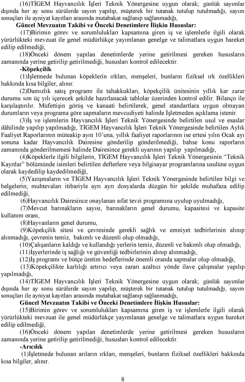 yürürlükteki mevzuat ile genel müdürlükçe yayımlanan genelge ve talimatlara uygun hareket edilip edilmediği, (18)Önceki dönem yapılan denetimlerde yerine getirilmesi gereken hususların zamanında