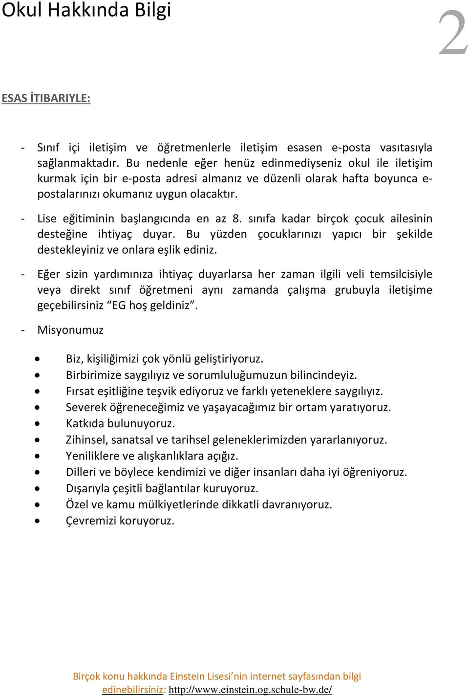 - Lise eğitiminin başlangıcında en az 8. sınıfa kadar birçok çocuk ailesinin desteğine ihtiyaç duyar. Bu yüzden çocuklarınızı yapıcı bir şekilde destekleyiniz ve onlara eşlik ediniz.