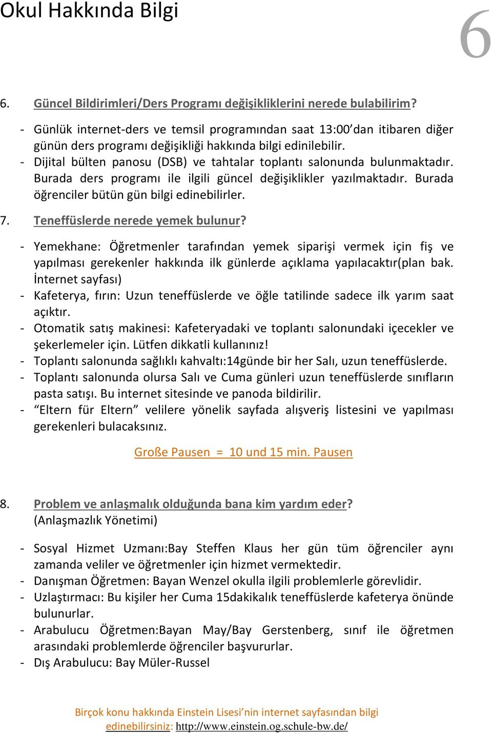 - Dijital bülten panosu (DSB) ve tahtalar toplantı salonunda bulunmaktadır. Burada ders programı ile ilgili güncel değişiklikler yazılmaktadır. Burada öğrenciler bütün gün bilgi edinebilirler. 7.