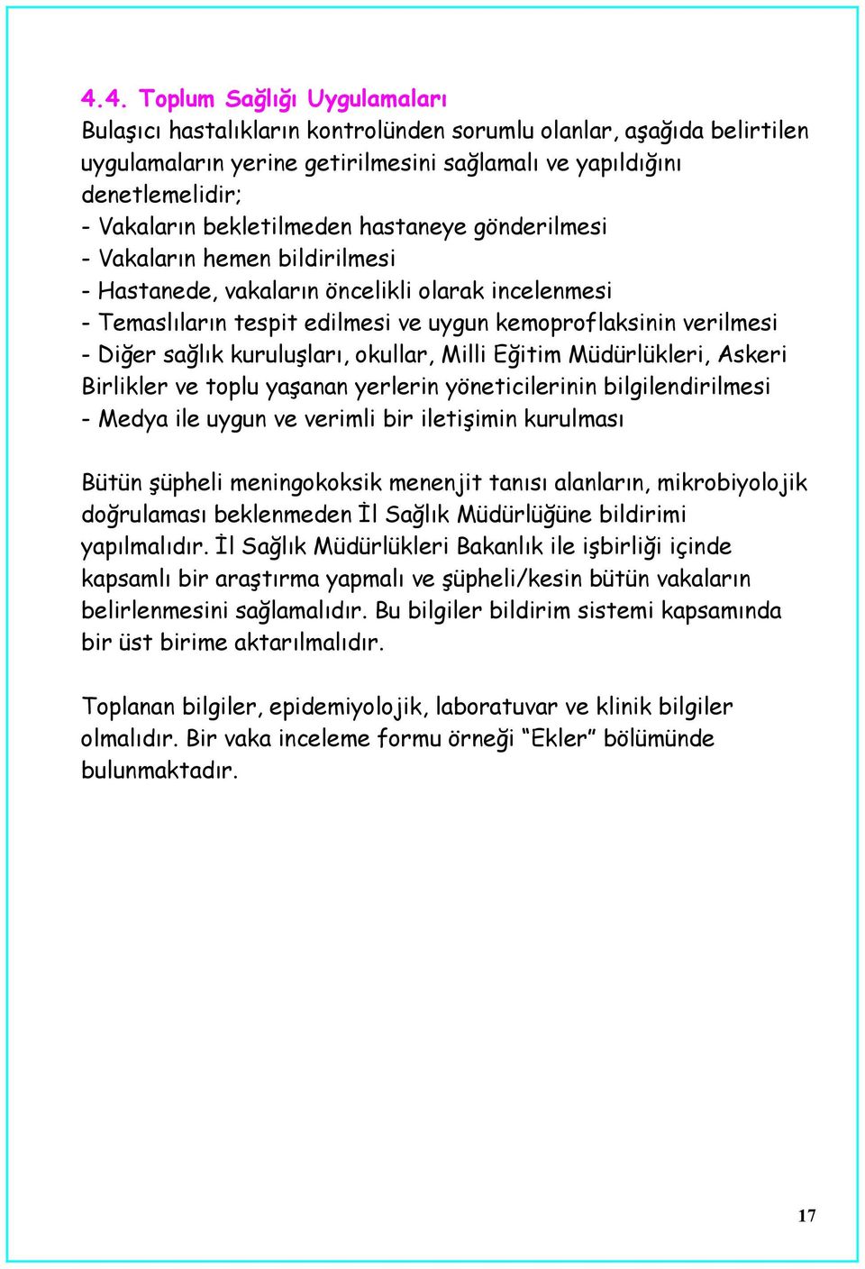 sağlık kuruluşları, okullar, Milli Eğitim Müdürlükleri, Askeri Birlikler ve toplu yaşanan yerlerin yöneticilerinin bilgilendirilmesi - Medya ile uygun ve verimli bir iletişimin kurulması Bütün