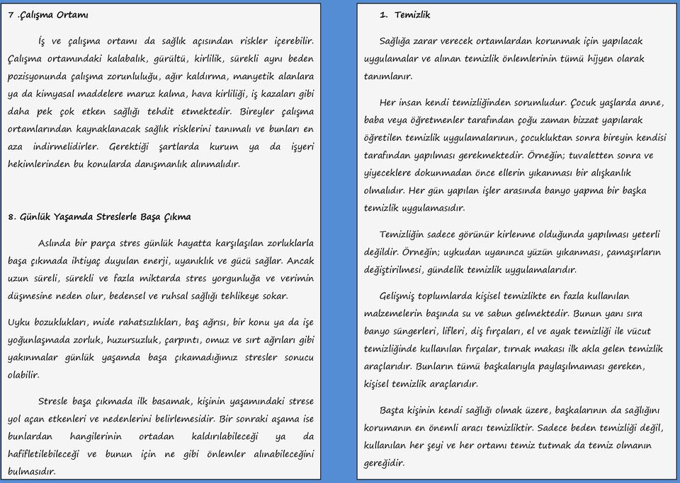 kazaları gibi daha pek çok etken sağlığı tehdit etmektedir. Bireyler çalışma ortamlarından kaynaklanacak sağlık risklerini tanımalı ve bunları en aza indirmelidirler.