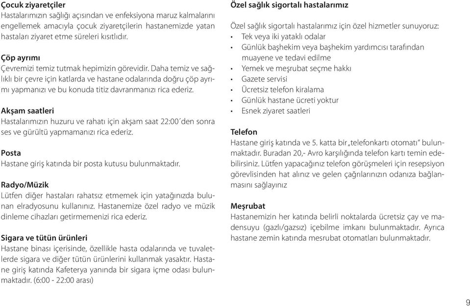 Akşam saatleri Hastalarımızın huzuru ve rahatı için akşam saat 22:00 den sonra ses ve gürültü yapmamanızı rica ederiz. Posta Hastane giriş katında bir posta kutusu bulunmaktadır.