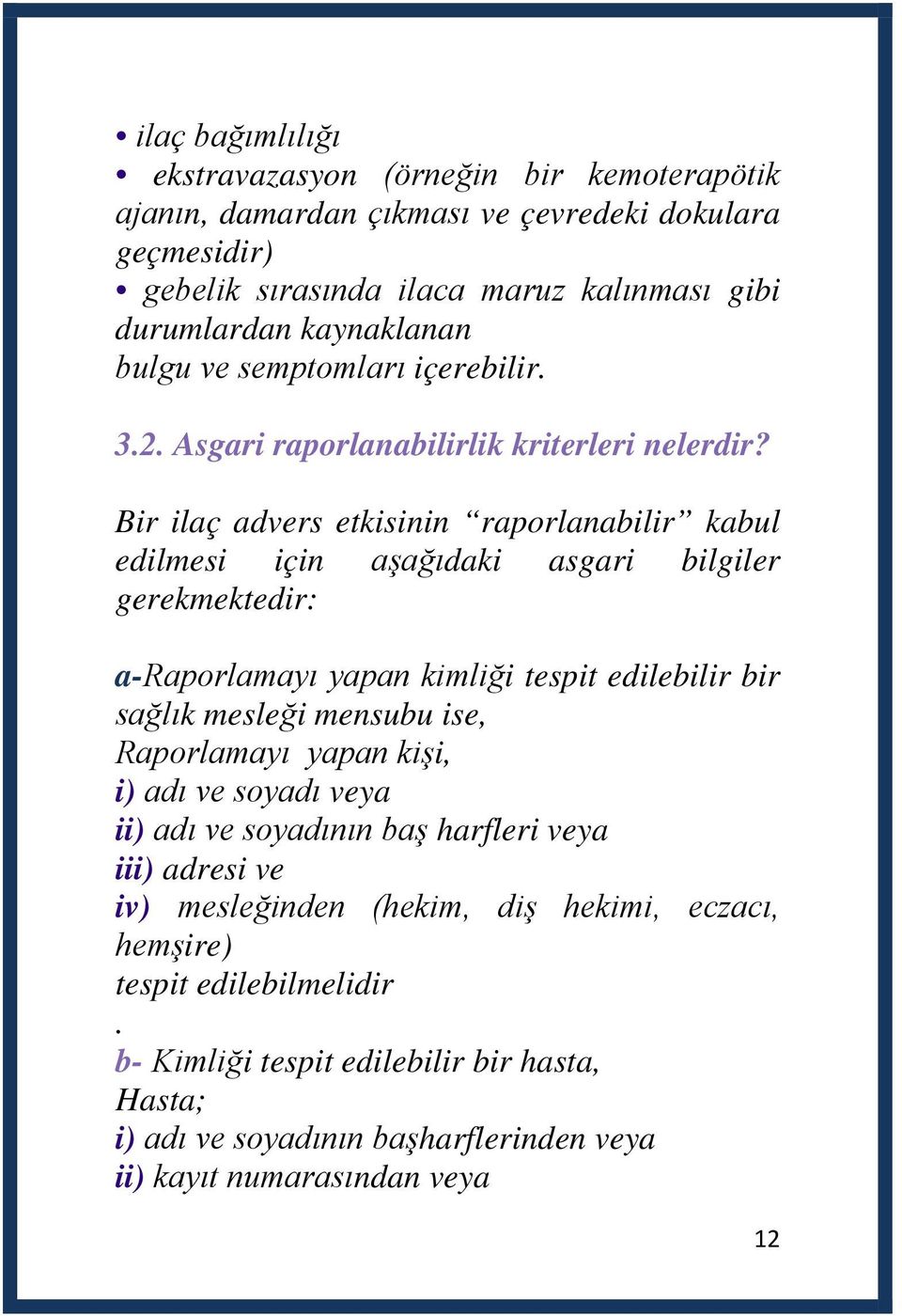 Bir ilaç advers etkisinin raporlanabilir kabul edilmesi için aşağıdaki asgari bilgiler gerekmektedir: a-raporlamayı yapan kimliği tespit edilebilir bir sağlık mesleği mensubu ise,