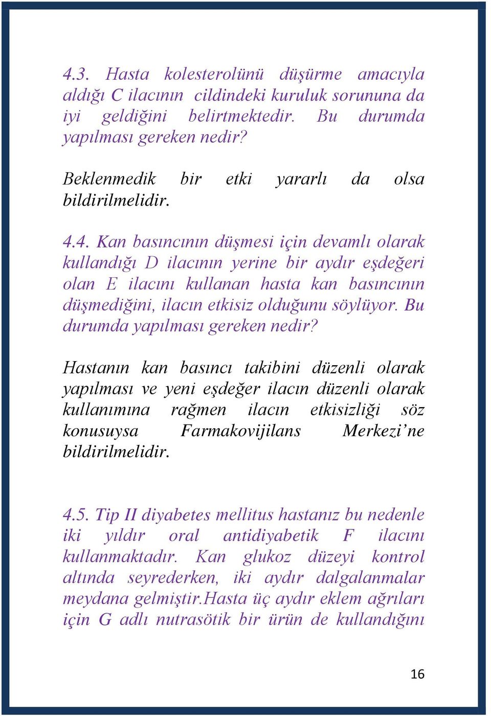 4. Kan basıncının düşmesi için devamlı olarak kullandığı D ilacının yerine bir aydır eşdeğeri olan E ilacını kullanan hasta kan basıncının düşmediğini, ilacın etkisiz olduğunu söylüyor.