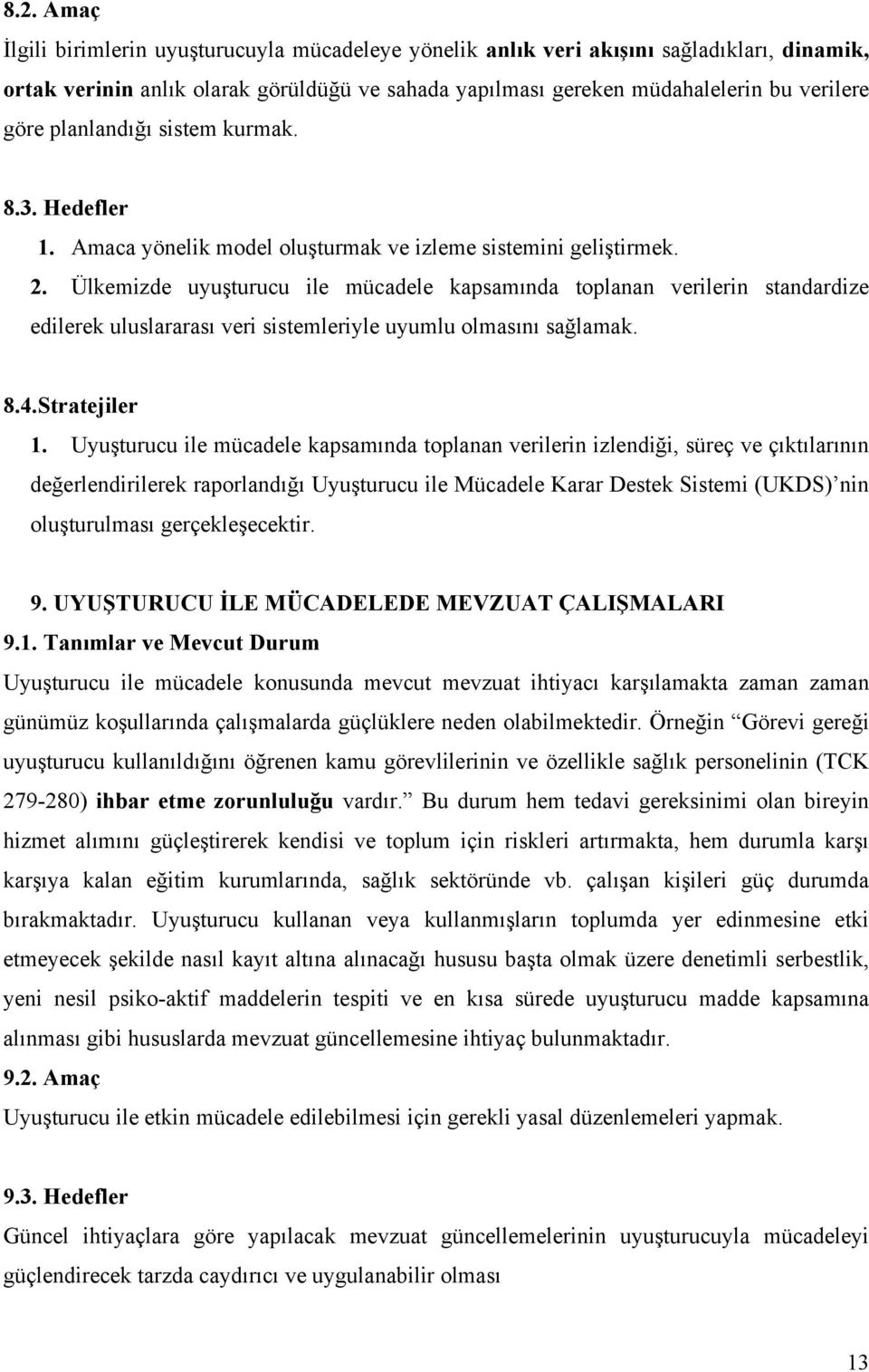 Ülkemizde uyuşturucu ile mücadele kapsamında toplanan verilerin standardize edilerek uluslararası veri sistemleriyle uyumlu olmasını sağlamak. 8.4.Stratejiler 1.