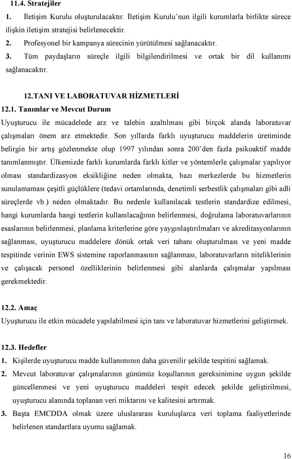 .TANI VE LABORATUVAR HİZMETLERİ 12.1. Tanımlar ve Mevcut Durum Uyuşturucu ile mücadelede arz ve talebin azaltılması gibi birçok alanda laboratuvar çalışmaları önem arz etmektedir.