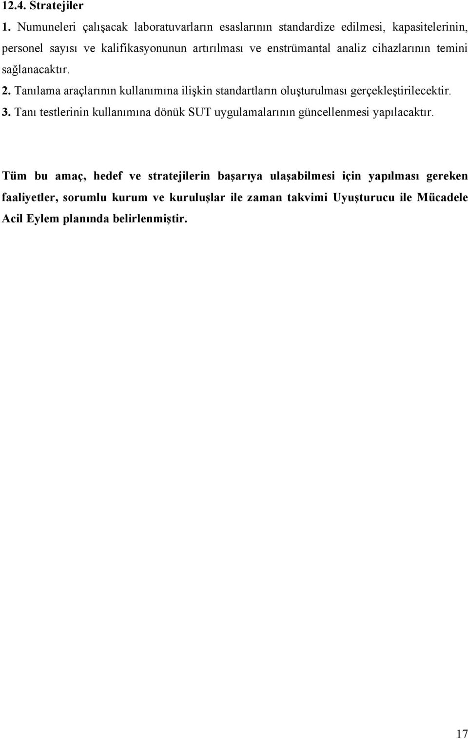 enstrümantal analiz cihazlarının temini sağlanacaktır. 2. Tanılama araçlarının kullanımına ilişkin standartların oluşturulması gerçekleştirilecektir.