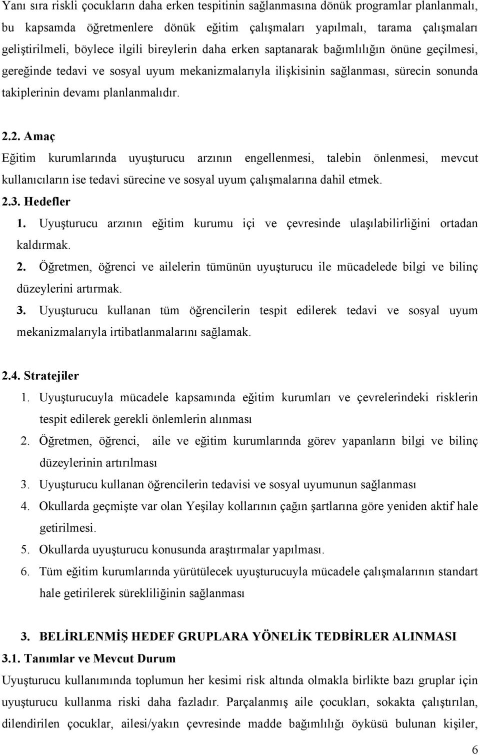 2. Amaç Eğitim kurumlarında uyuşturucu arzının engellenmesi, talebin önlenmesi, mevcut kullanıcıların ise tedavi sürecine ve sosyal uyum çalışmalarına dahil etmek. 2.3. Hedefler 1.