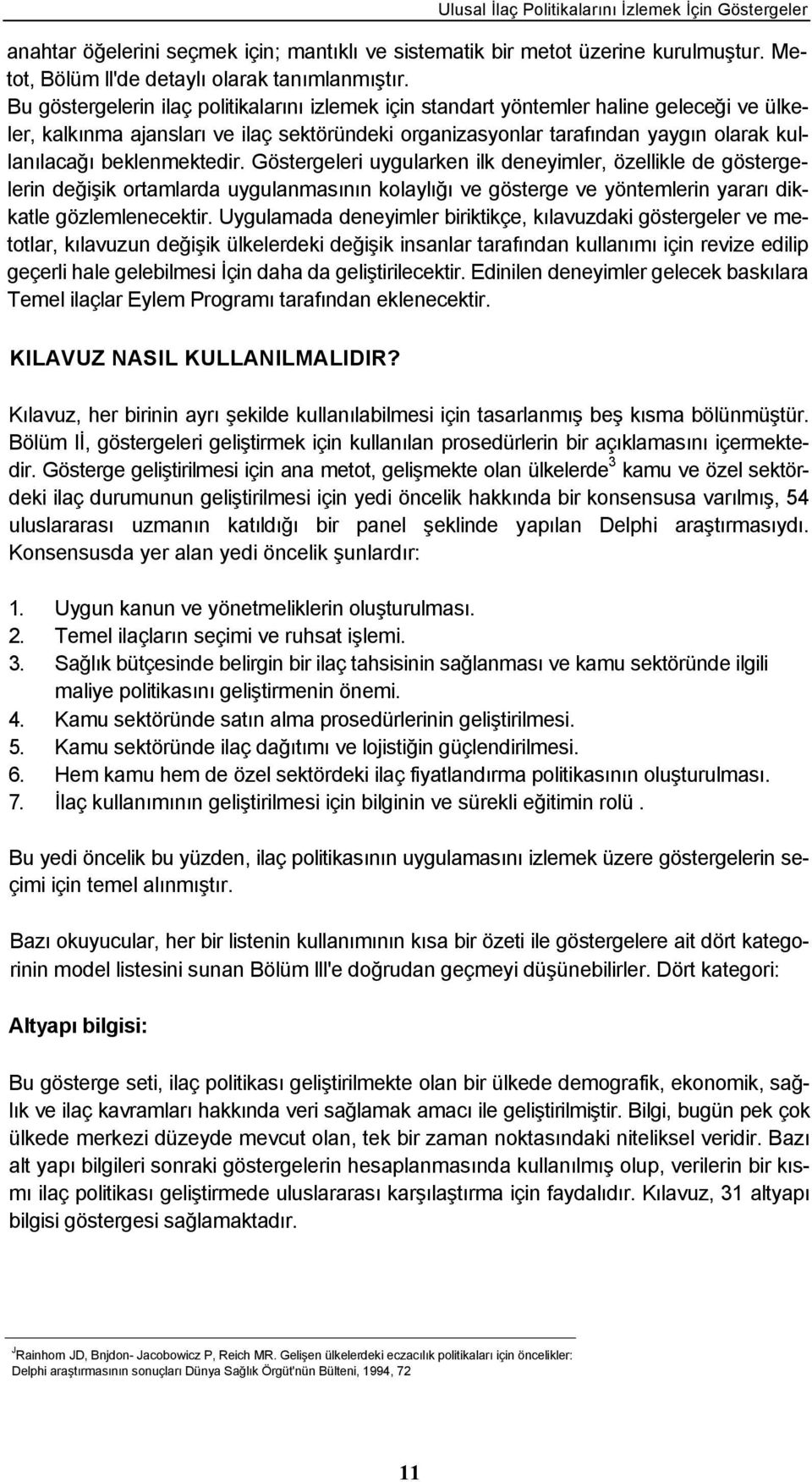 beklenmektedir. Göstergeleri uygularken ilk deneyimler, özellikle de göstergelerin değişik ortamlarda uygulanmasının kolaylığı ve gösterge ve yöntemlerin yararı dikkatle gözlemlenecektir.