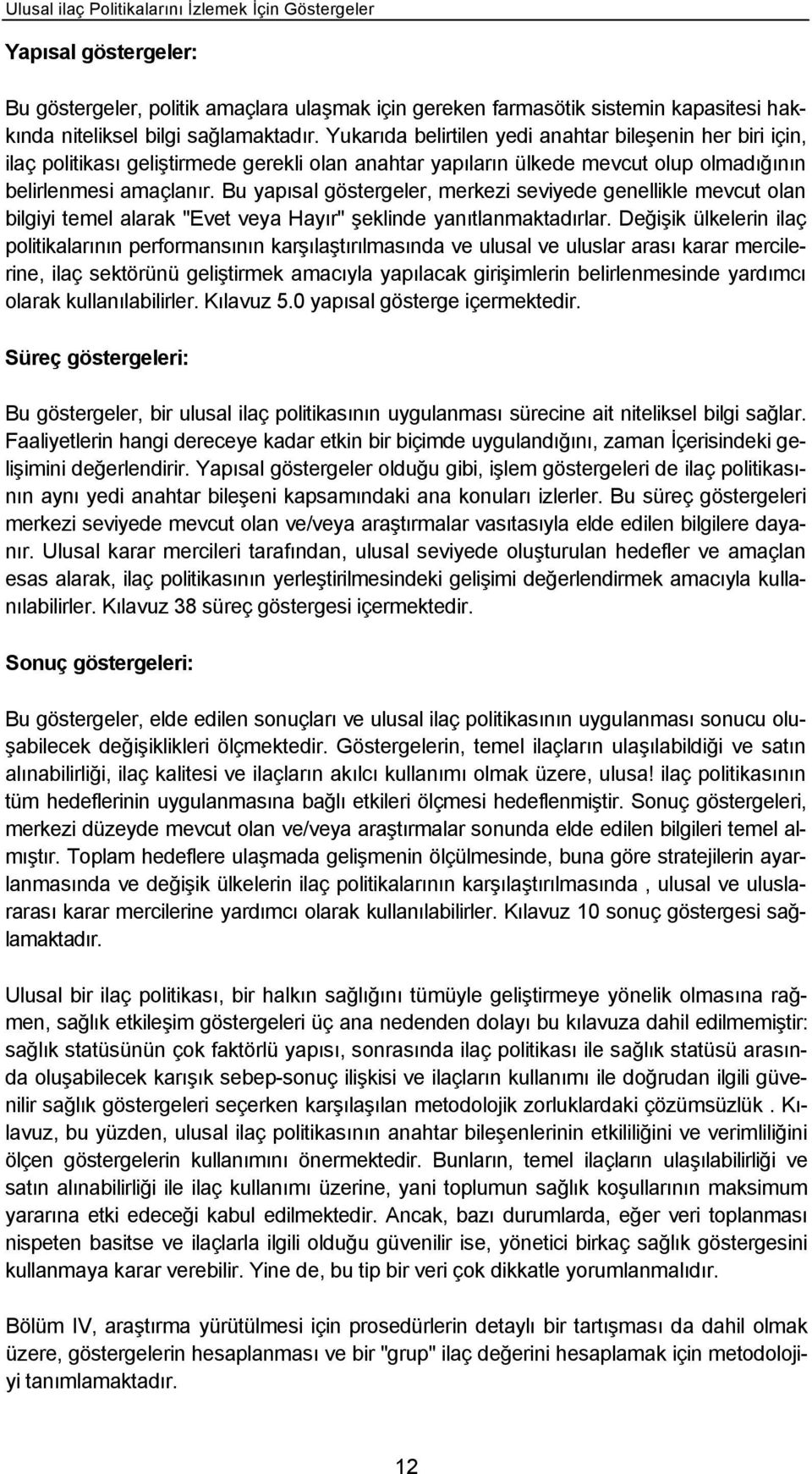 Bu yapısal göstergeler, merkezi seviyede genellikle mevcut olan bilgiyi temel alarak "Evet veya Hayır" şeklinde yanıtlanmaktadırlar.