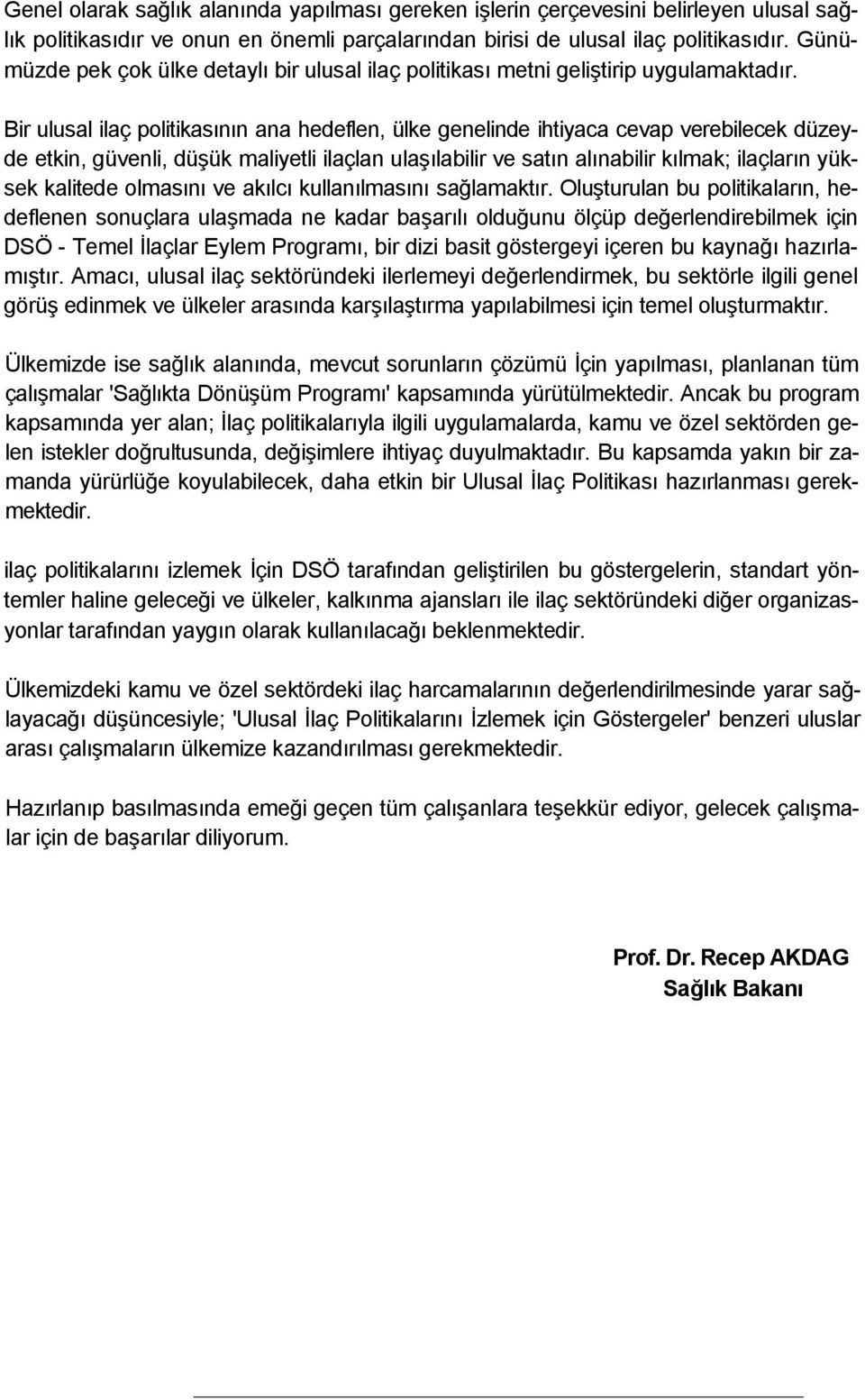 Bir ulusal ilaç politikasının ana hedeflen, ülke genelinde ihtiyaca cevap verebilecek düzeyde etkin, güvenli, düşük maliyetli ilaçlan ulaşılabilir ve satın alınabilir kılmak; ilaçların yüksek