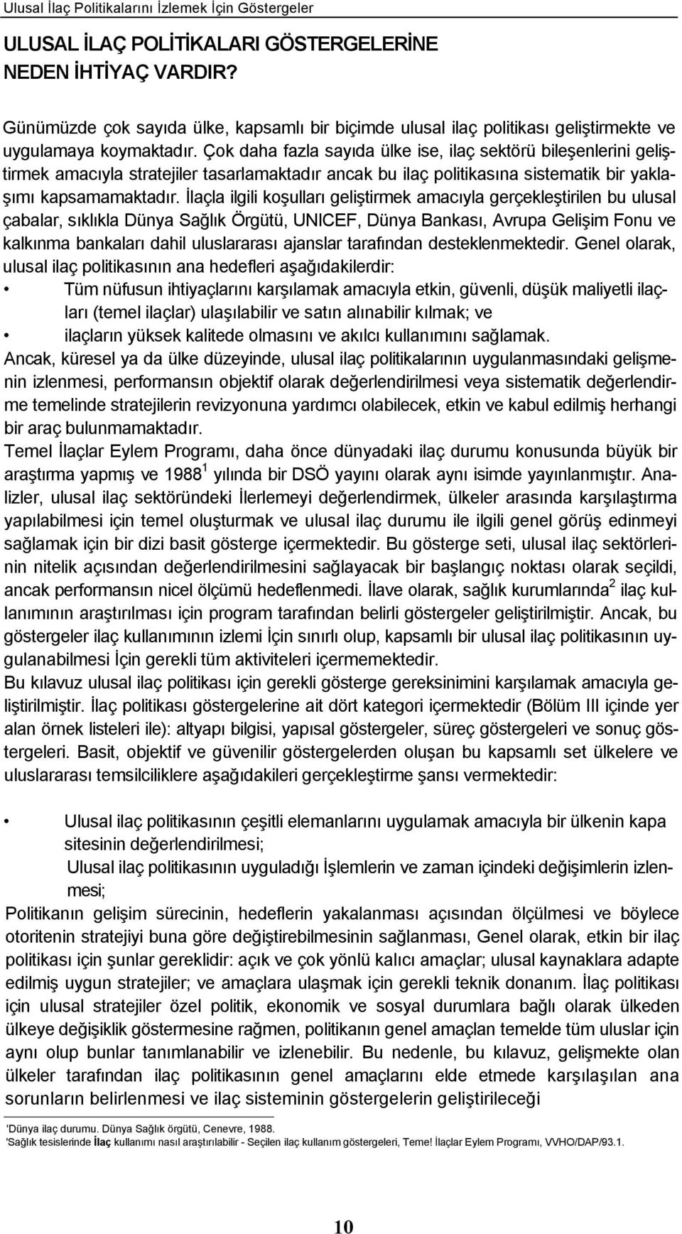 Çok daha fazla sayıda ülke ise, ilaç sektörü bileşenlerini geliştirmek amacıyla stratejiler tasarlamaktadır ancak bu ilaç politikasına sistematik bir yaklaşımı kapsamamaktadır.