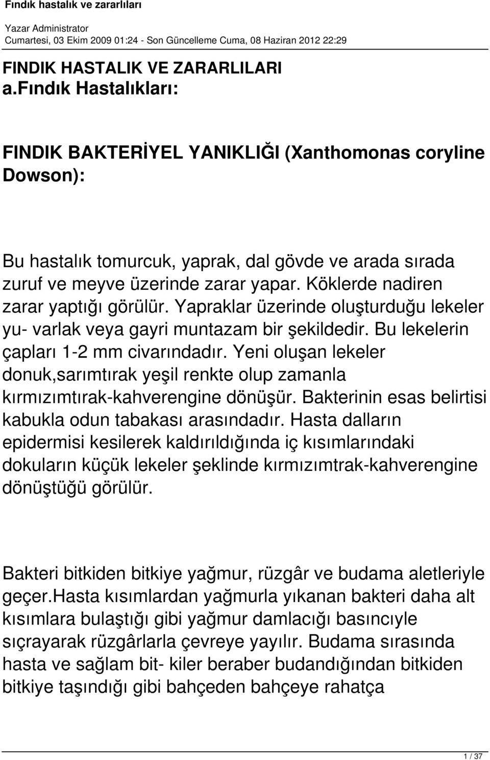 Köklerde nadiren zarar yaptığı görülür. Yapraklar üzerinde oluşturduğu lekeler yu- varlak veya gayri muntazam bir şekildedir. Bu lekelerin çapları 1-2 mm civarındadır.