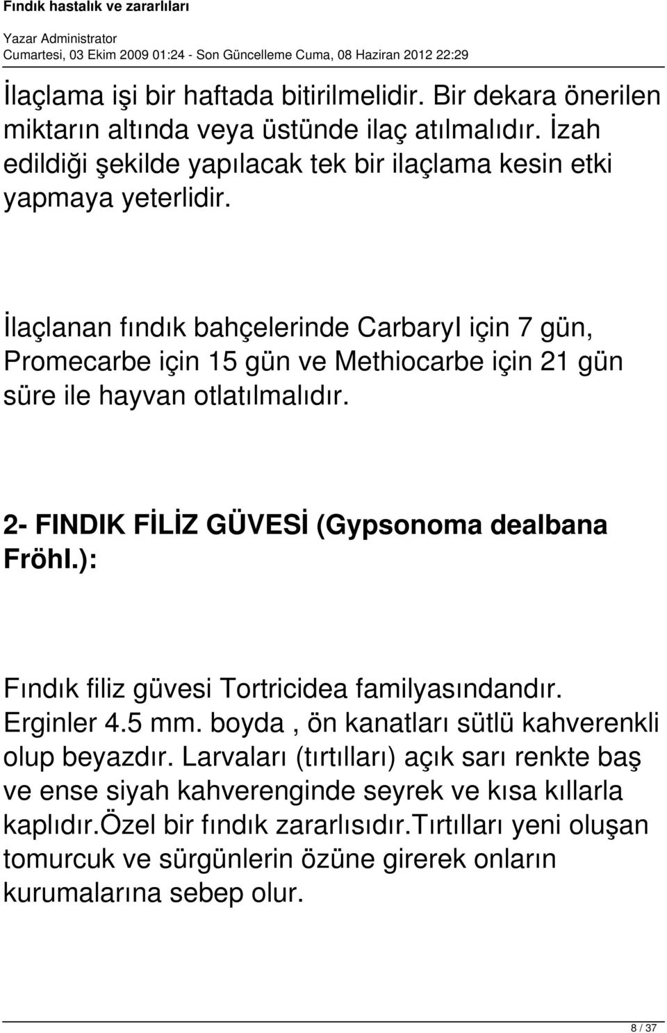 İlaçlanan fındık bahçelerinde CarbaryI için 7 gün, Promecarbe için 15 gün ve Methiocarbe için 21 gün süre ile hayvan otlatılmalıdır. 2- FINDIK FİLİZ GÜVESİ (Gypsonoma dealbana FröhI.