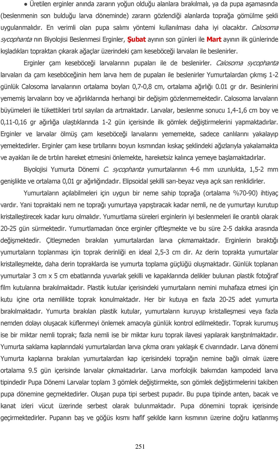 Calosoma sycophanta nın Biyolojisi Beslenmesi Erginler, Şubat ayının son günleri ile Mart ayının ilk günlerinde kışladıkları topraktan çıkarak ağaçlar üzerindeki çam keseböceği larvaları ile