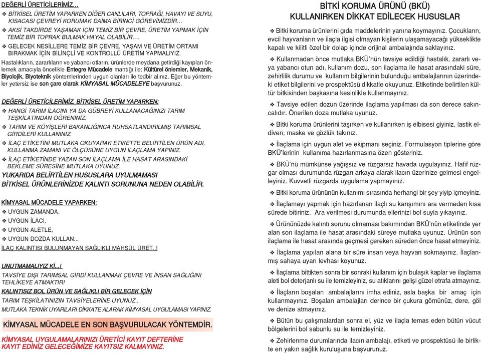 Hastal klar n, zararl lar n ve yabanc otlar n, ürünlerde meydana getirdi i kay plar önlemek amac yla öncelikle Entegre Mücadele mant ile; Kültürel önlemler, Mekanik, Biyolojik, Biyoteknik