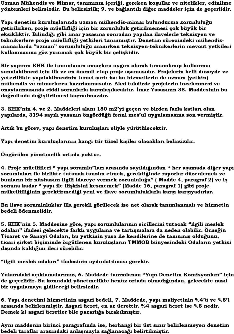 Bilindiği gibi imar yasasına sonradan yapılan ilavelerle teknisyen ve teknikerlere proje müellifliği yetkileri tanınmıştır.