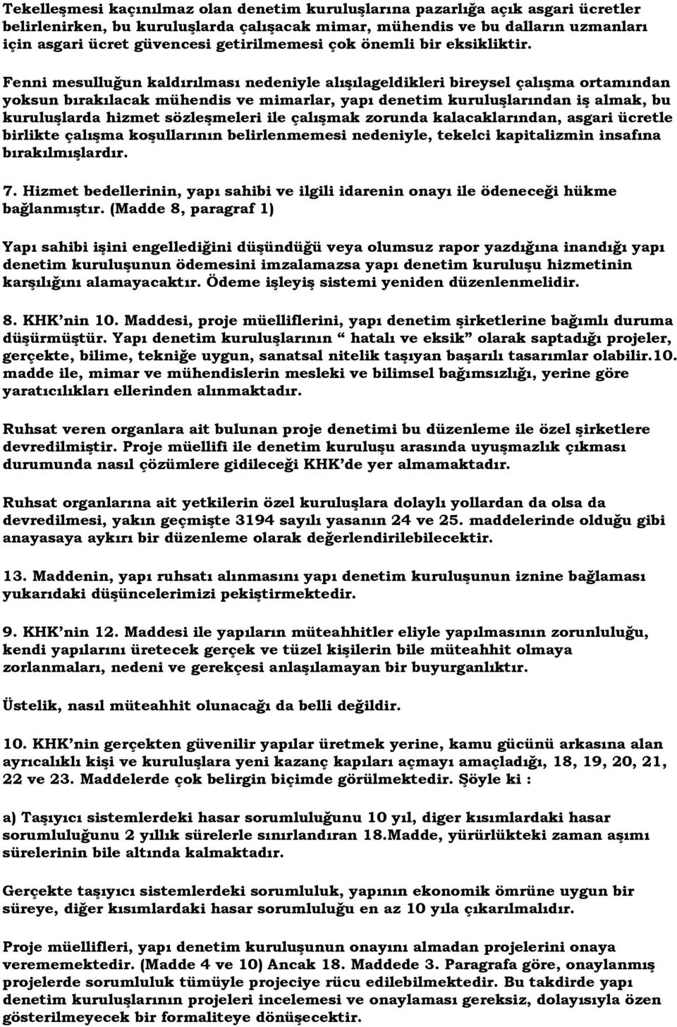 Fenni mesulluğun kaldırılması nedeniyle alışılageldikleri bireysel çalışma ortamından yoksun bırakılacak mühendis ve mimarlar, yapı denetim kuruluşlarından iş almak, bu kuruluşlarda hizmet