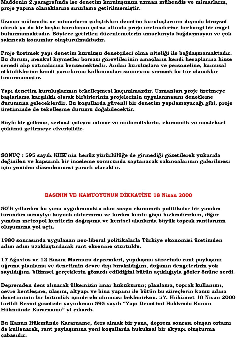 Böylece getirilen düzenlemelerin amaçlarıyla bağdaşmayan ve çok sakıncalı konumlar oluşturulmaktadır. Proje üretmek yapı denetim kuruluşu denetçileri olma niteliği ile bağdaşmamaktadır.