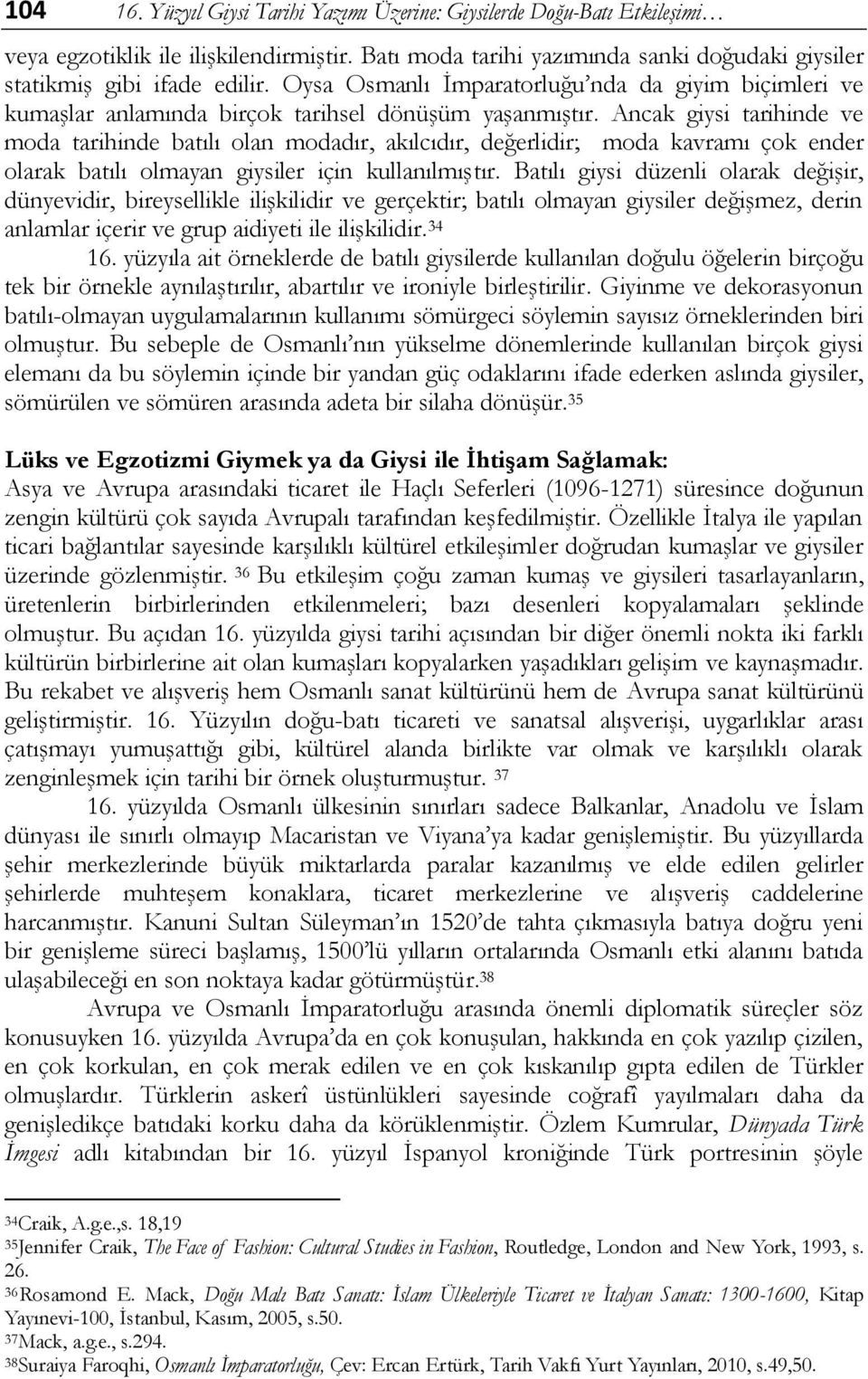 Ancak giysi tarihinde ve moda tarihinde batılı olan modadır, akılcıdır, değerlidir; moda kavramı çok ender olarak batılı olmayan giysiler için kullanılmıģtır.