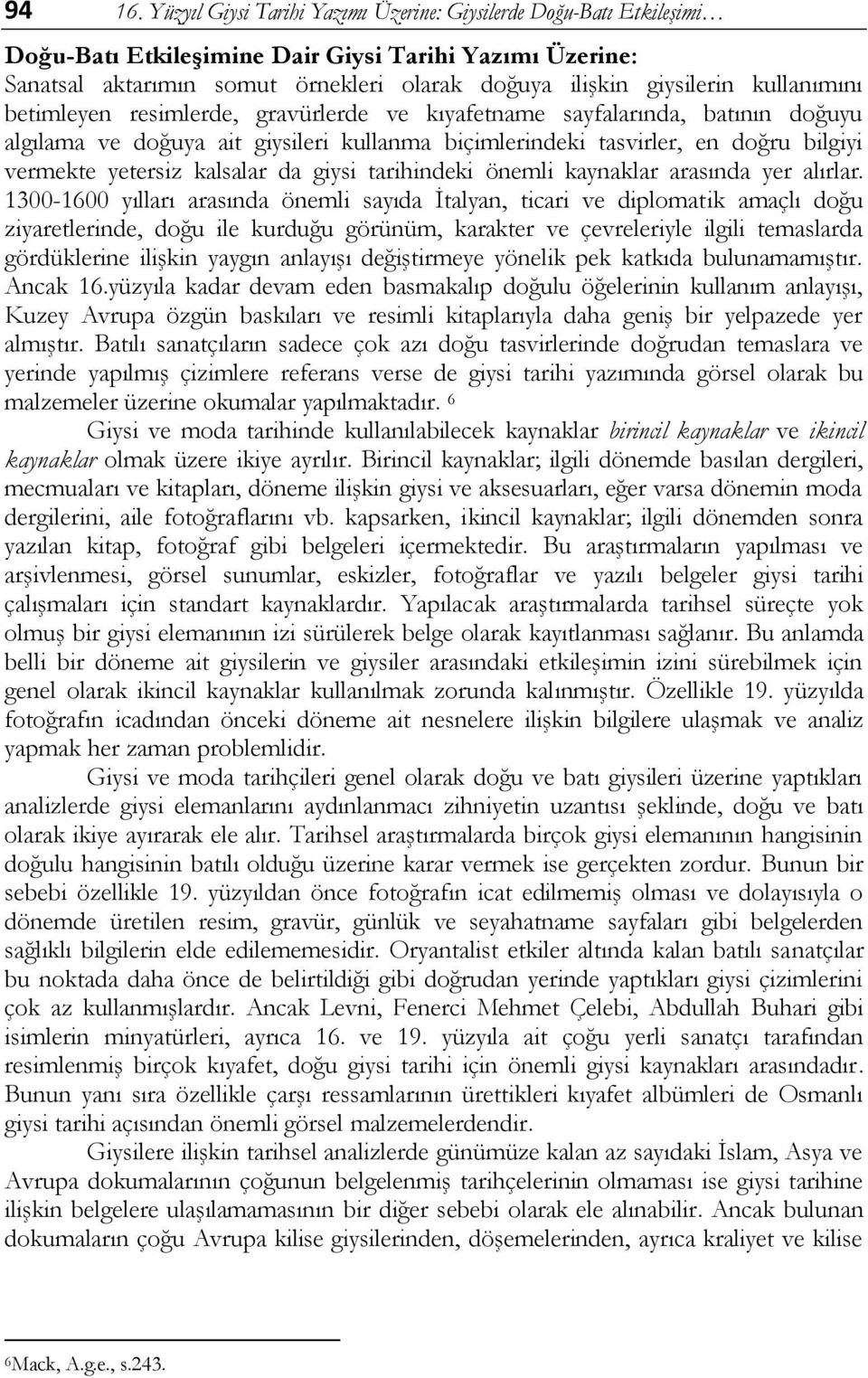 kullanımını betimleyen resimlerde, gravürlerde ve kıyafetname sayfalarında, batının doğuyu algılama ve doğuya ait giysileri kullanma biçimlerindeki tasvirler, en doğru bilgiyi vermekte yetersiz