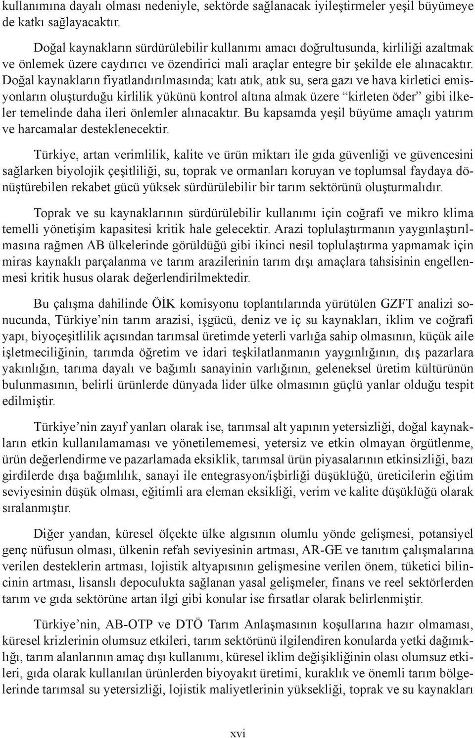 Doğal kaynakların fiyatlandırılmasında; katı atık, atık su, sera gazı ve hava kirletici emisyonların oluşturduğu kirlilik yükünü kontrol altına almak üzere kirleten öder gibi ilkeler temelinde daha