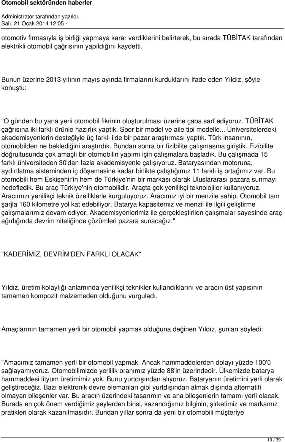 TÜBİTAK çağrısına iki farklı ürünle hazırlık yaptık. Spor bir model ve aile tipi modelle... Üniversitelerdeki akademisyenlerin desteğiyle üç farklı ilde bir pazar araştırması yaptık.