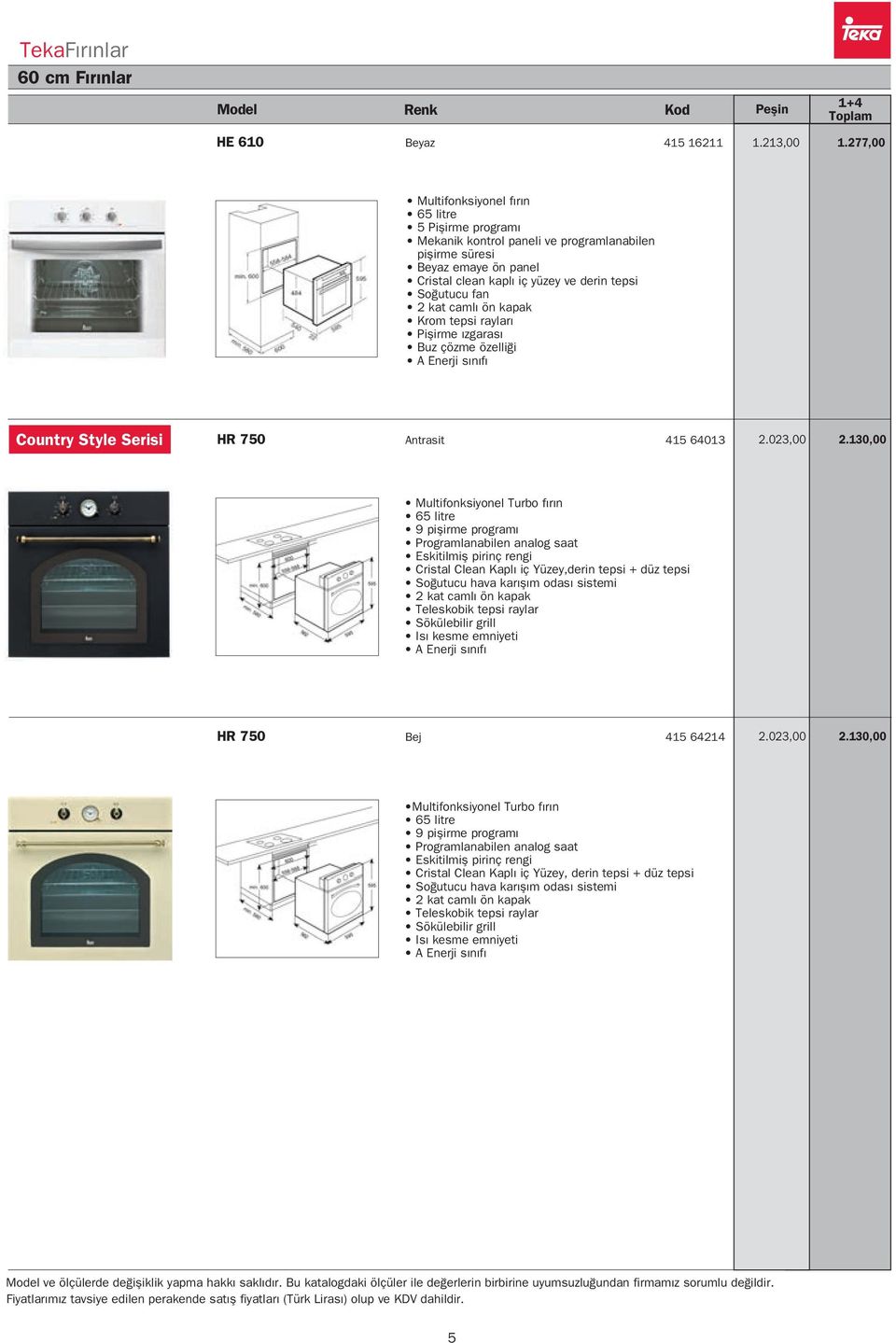 kat camlı ön kapak Krom tepsi rayları Piflirme ızgarası Buz çözme özelli i A Enerji sınıfı Country Style Serisi HR 750 Antrasit 415 64013 2.023,00 2.