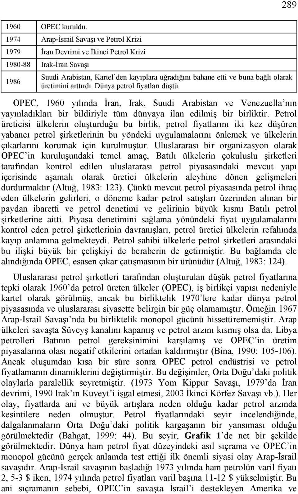 üretimini arttırdı. Dünya petrol fiyatları düştü. 289 OPEC, 1960 yılında İran, Irak, Suudi Arabistan ve Venezuella nın yayınladıkları bir bildiriyle tüm dünyaya ilan edilmiş bir birliktir.