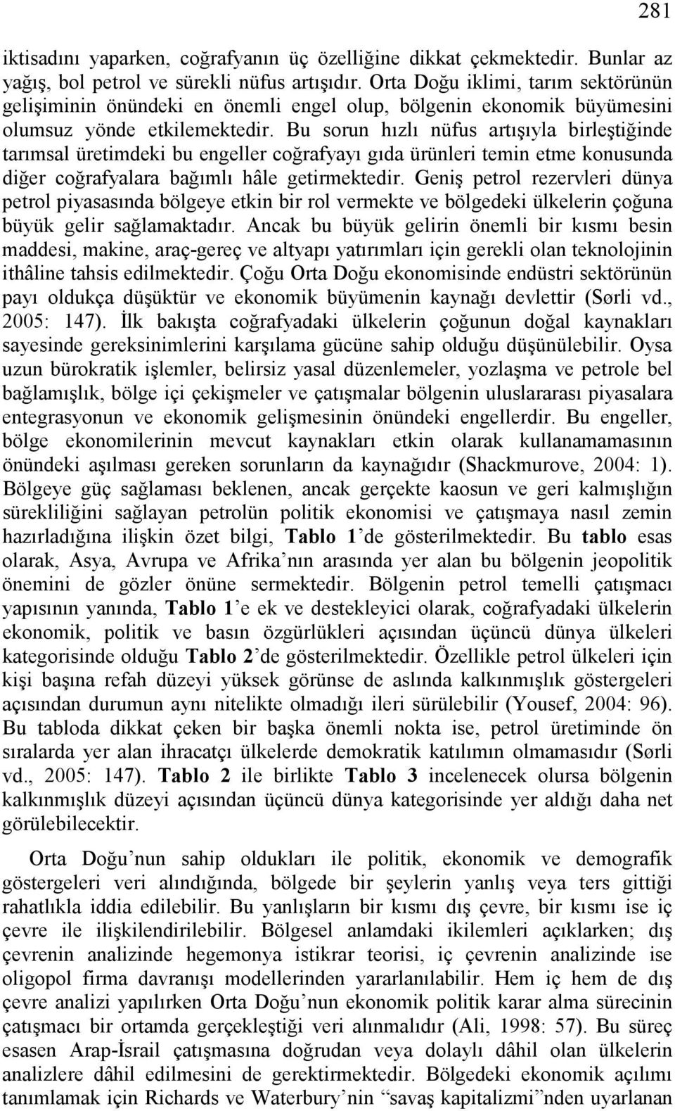 Bu sorun hızlı nüfus artışıyla birleştiğinde tarımsal üretimdeki bu engeller coğrafyayı gıda ürünleri temin etme konusunda diğer coğrafyalara bağımlı hâle getirmektedir.