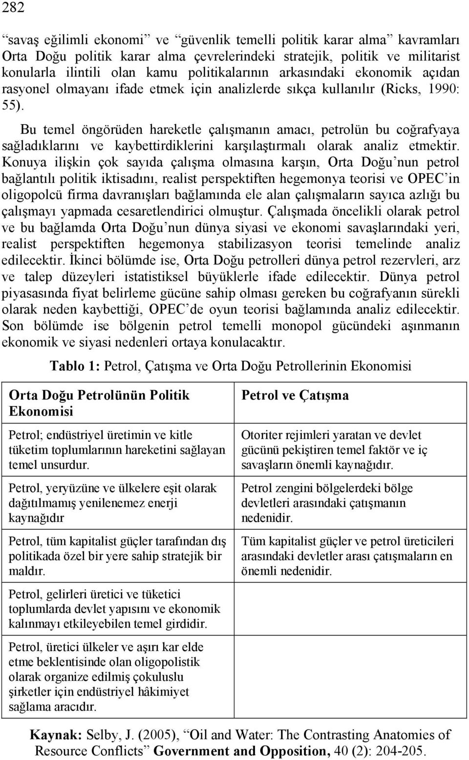 Bu temel öngörüden hareketle çalışmanın amacı, petrolün bu coğrafyaya sağladıklarını ve kaybettirdiklerini karşılaştırmalı olarak analiz etmektir.