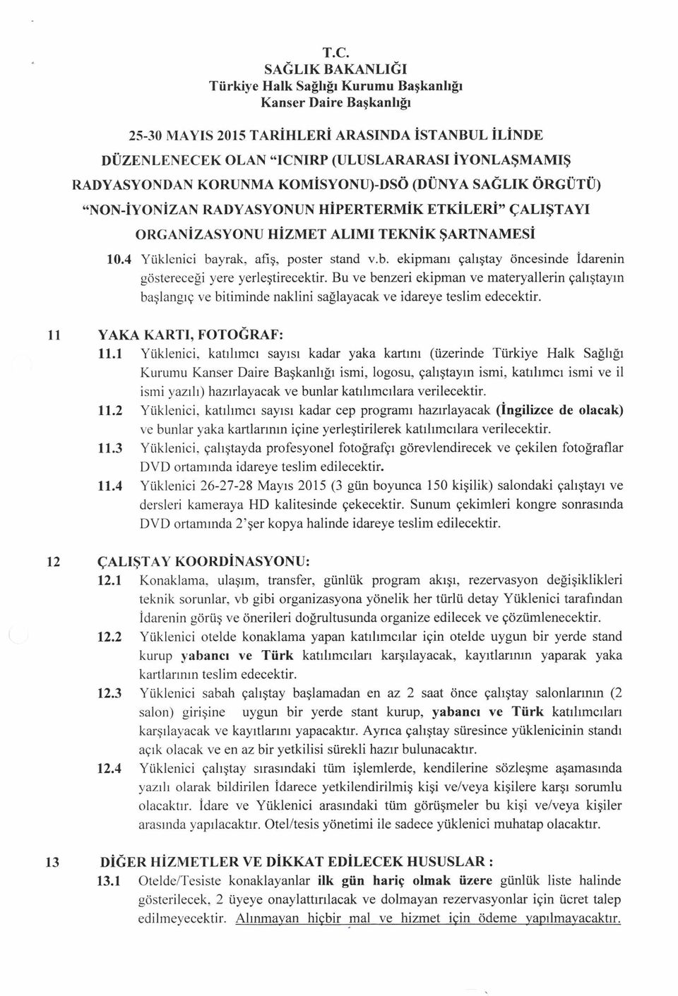 1 Yüklenici, katılımcı sayısı kadar yaka kartını (üzerinde Türkiye Halk Sağlığı Kurumu ismi, logosu, çalıştayın ismi, katılımcı ismi ve il ismi yazılı) hazırlayacak ve bunlar katılımcılara