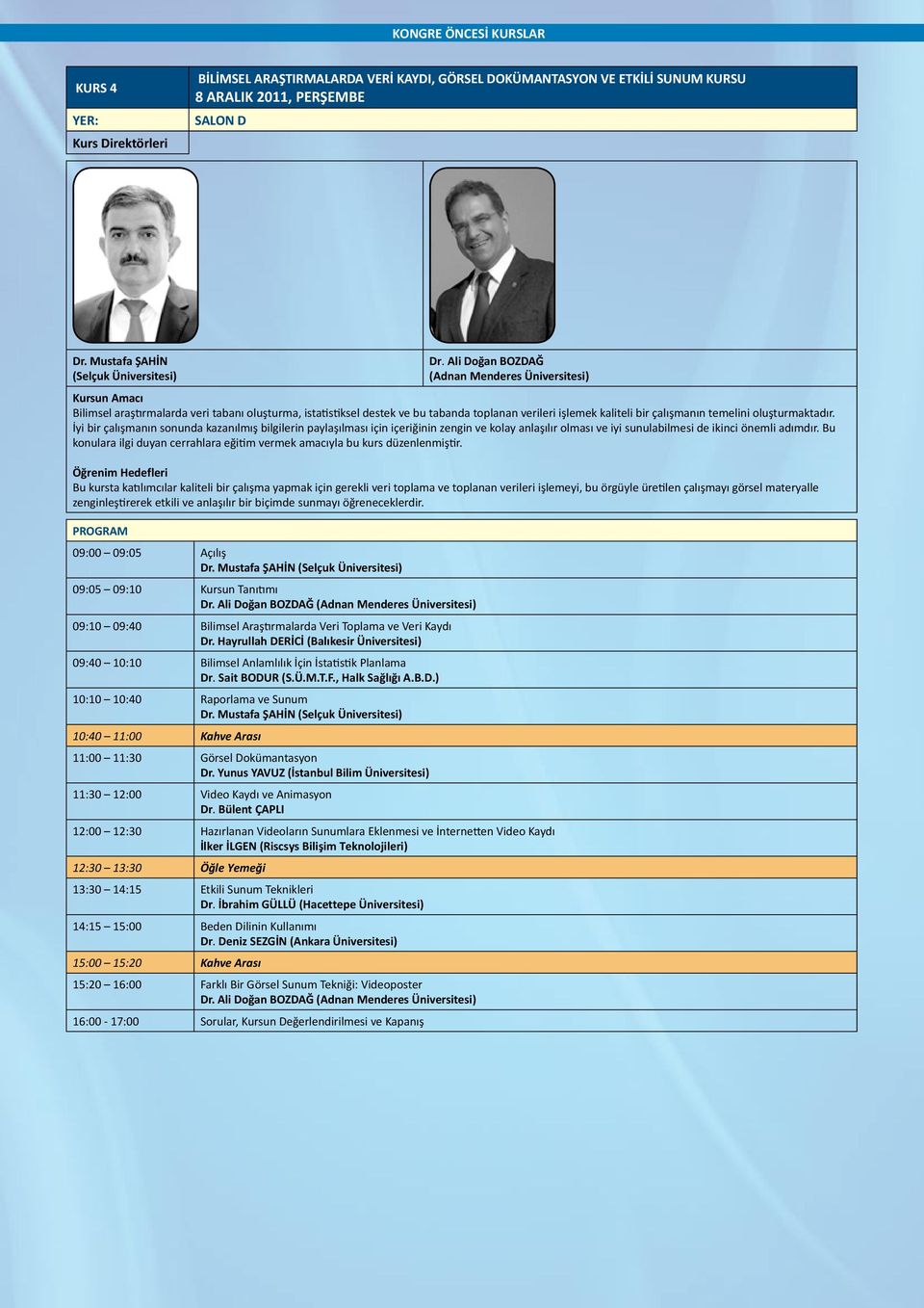 Ali Doğan BOZDAĞ (Adnan Menderes Üniversitesi) Kursun Amacı Bilimsel araştırmalarda veri tabanı oluşturma, istatistiksel destek ve bu tabanda toplanan verileri işlemek kaliteli bir çalışmanın