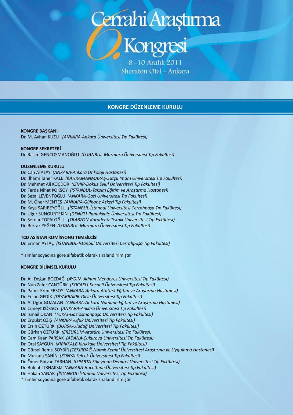 İlhami Taner KALE (KAHRAMANMARAŞ-Sütçü İmam Üniversitesi Tıp Fakültesi) Dr. Mehmet Ali KOÇDOR (İZMİR-Dokuz Eylül Üniversitesi Tıp Fakültesi) Dr.