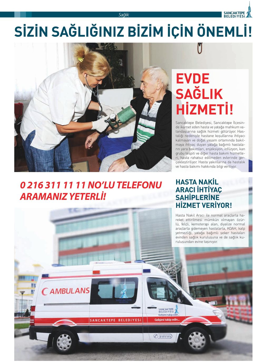 hasta bakım hizmetleri, hasta rahatsız edilmeden evlerinde gerçekleştiriliyor. Hasta yakınlarına da hastalık ve hasta bakımı hakkında bilgi veriliyor. 0 216 311 11 11 NO LU TELEFONU ARAMANIZ YETERLİ!