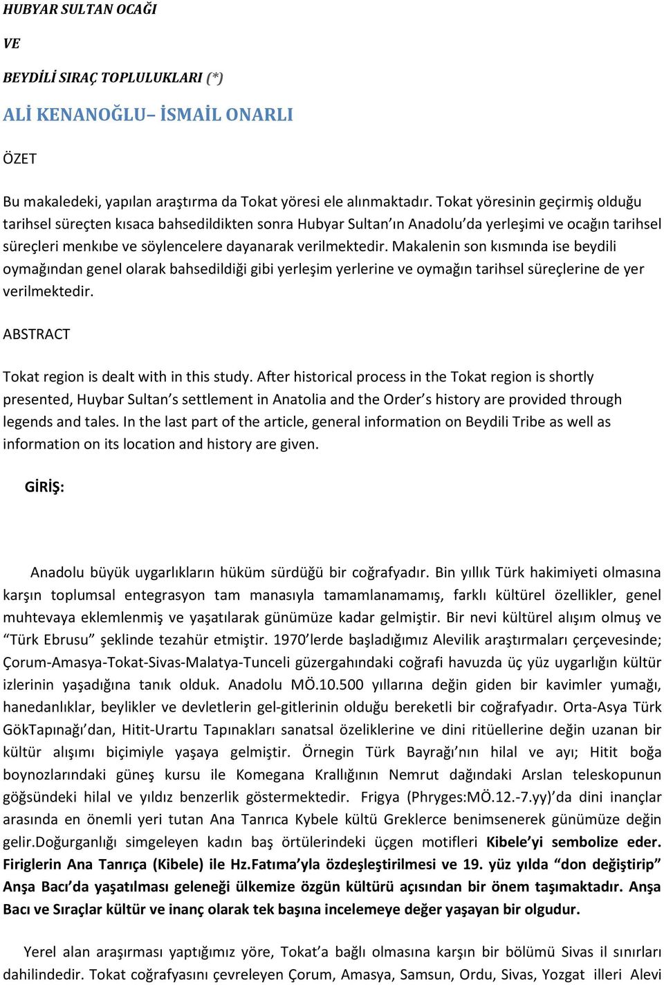 Makalenin son kısmında ise beydili oymağından genel olarak bahsedildiği gibi yerleşim yerlerine ve oymağın tarihsel süreçlerine de yer verilmektedir. ABSTRACT Tokat region is dealt with in this study.