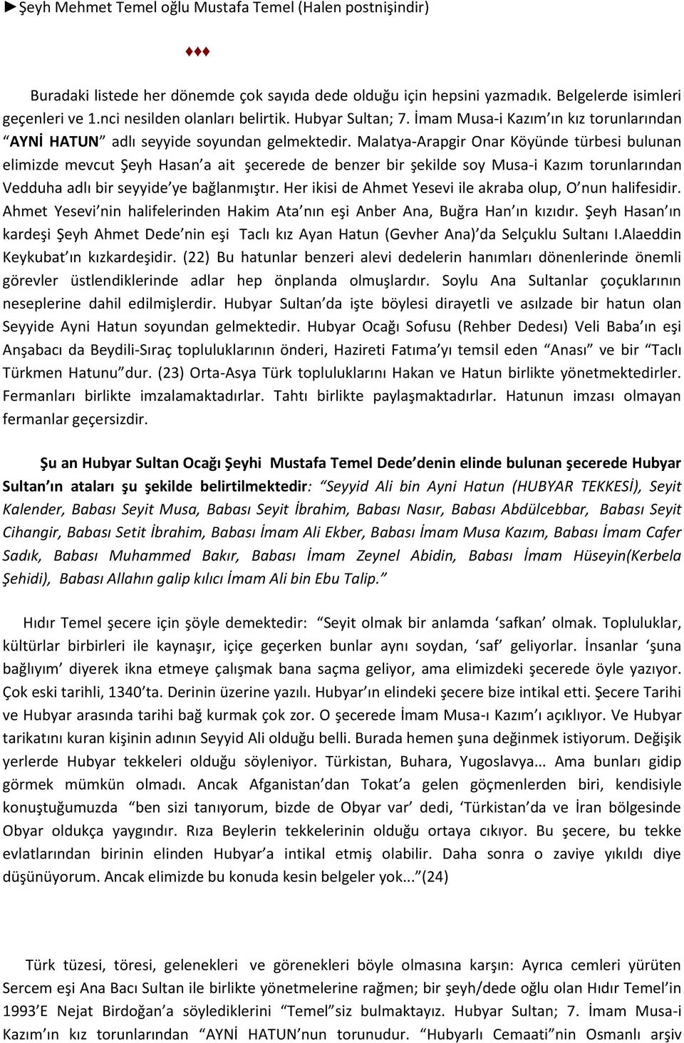 Malatya-Arapgir Onar Köyünde türbesi bulunan elimizde mevcut Şeyh Hasan a ait şecerede de benzer bir şekilde soy Musa-i Kazım torunlarından Vedduha adlı bir seyyide ye bağlanmıştır.