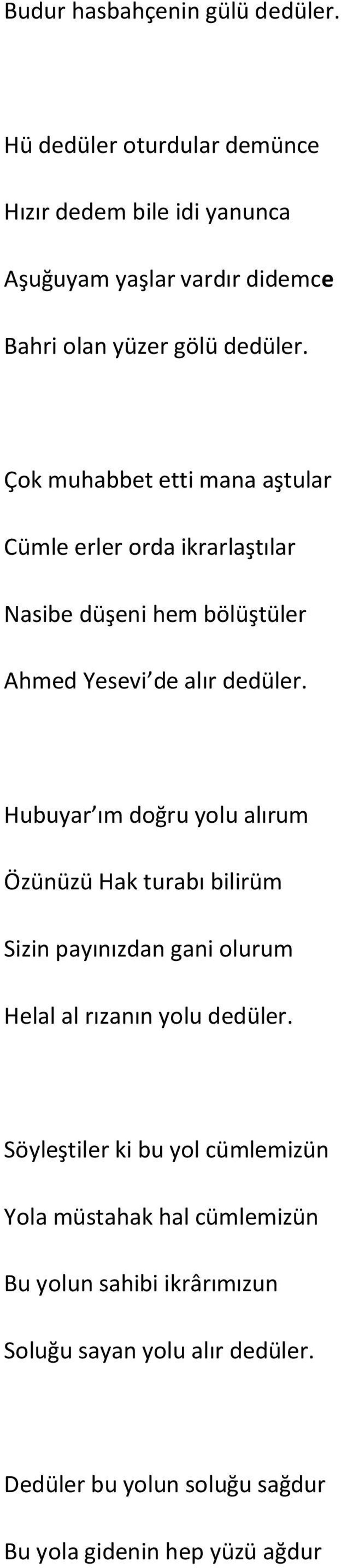 Çok muhabbet etti mana aştular Cümle erler orda ikrarlaştılar Nasibe düşeni hem bölüştüler Ahmed Yesevi de alır dedüler.