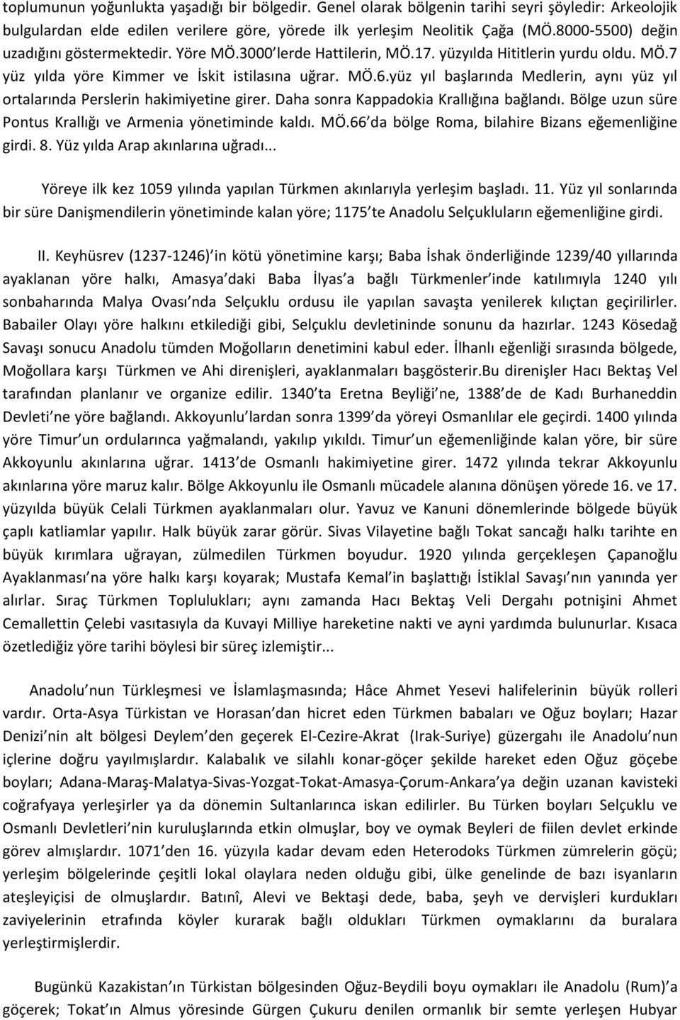 yüz yıl başlarında Medlerin, aynı yüz yıl ortalarında Perslerin hakimiyetine girer. Daha sonra Kappadokia Krallığına bağlandı. Bölge uzun süre Pontus Krallığı ve Armenia yönetiminde kaldı. MÖ.