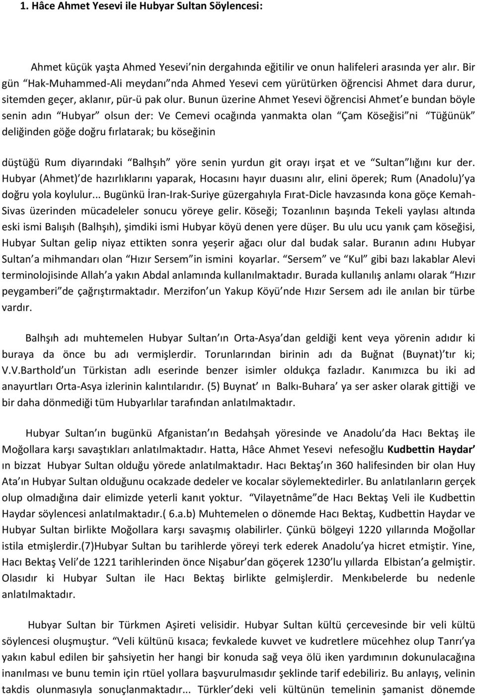 Bunun üzerine Ahmet Yesevi öğrencisi Ahmet e bundan böyle senin adın Hubyar olsun der: Ve Cemevi ocağında yanmakta olan Çam Köseğisi ni Tüğünük deliğinden göğe doğru fırlatarak; bu köseğinin düştüğü