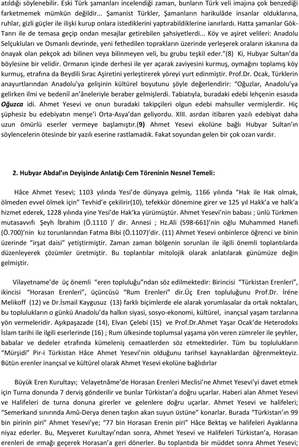 Hatta şamanlar Gök- Tanrı ile de temasa geçip ondan mesajlar getirebilen şahsiyetlerdi.