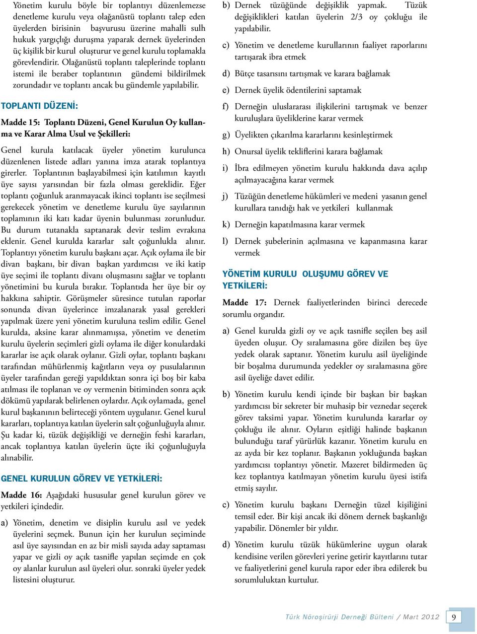 Olağanüstü toplantı taleplerinde toplantı istemi ile beraber toplantının gündemi bildirilmek zorundadır ve toplantı ancak bu gündemle yapılabilir.