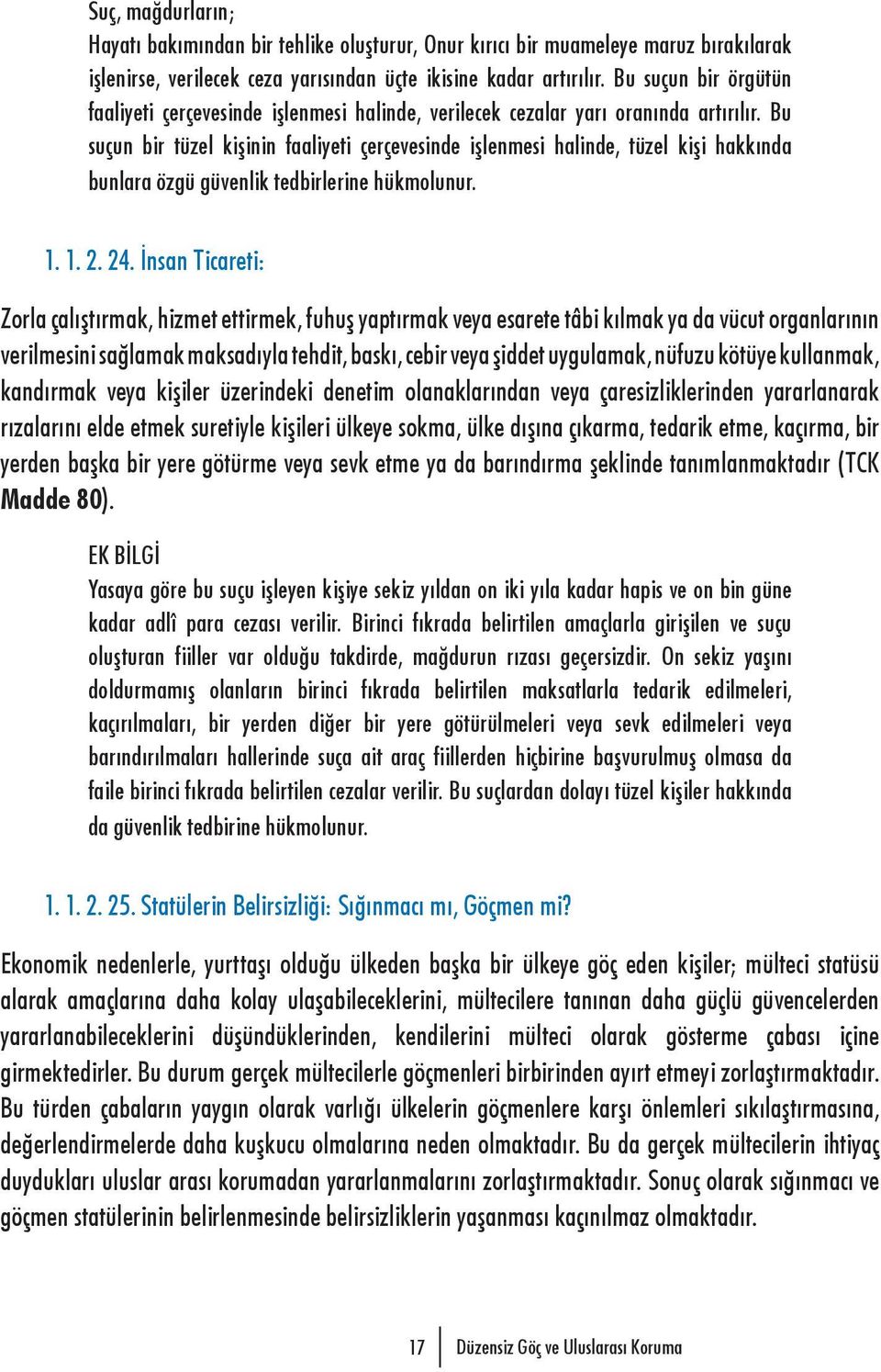 Bu suçun bir tüzel kişinin faaliyeti çerçevesinde işlenmesi halinde, tüzel kişi hakkında bunlara özgü güvenlik tedbirlerine hükmolunur. 1. 1. 2. 24.