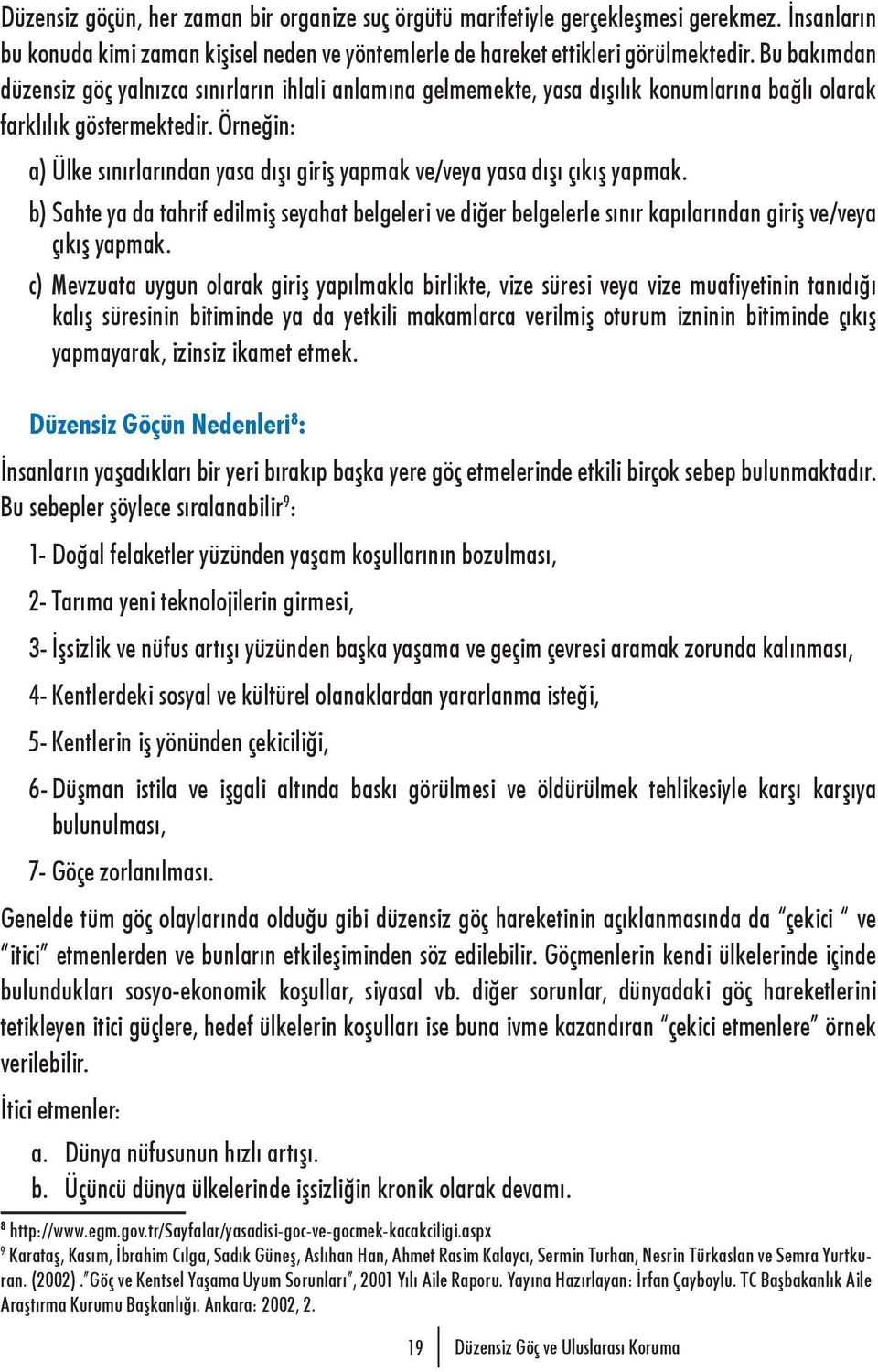 Örneğin: a) Ülke sınırlarından yasa dışı giriş yapmak ve/veya yasa dışı çıkış yapmak. b) Sahte ya da tahrif edilmiş seyahat belgeleri ve diğer belgelerle sınır kapılarından giriş ve/veya çıkış yapmak.