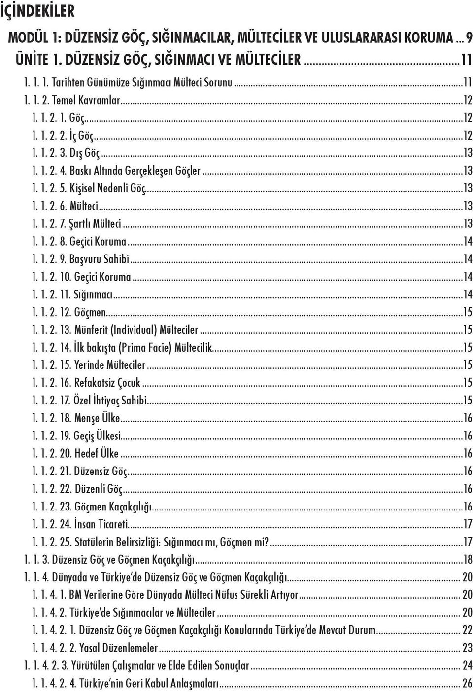 ..13 1. 1. 2. 7. Şartlı Mülteci...13 1. 1. 2. 8. Geçici Koruma...14 1. 1. 2. 9. Başvuru Sahibi...14 1. 1. 2. 10. Geçici Koruma...14 1. 1. 2. 11. Sığınmacı...14 1. 1. 2. 12. Göçmen...15 1. 1. 2. 13.