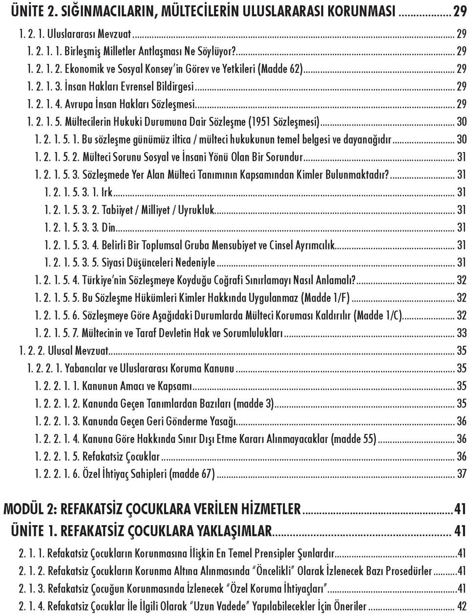 .. 30 1. 2. 1. 5. 2. Mülteci Sorunu Sosyal ve İnsani Yönü Olan Bir Sorundur... 31 1. 2. 1. 5. 3. Sözleşmede Yer Alan Mülteci Tanımının Kapsamından Kimler Bulunmaktadır?... 31 1. 2. 1. 5. 3. 1. Irk.