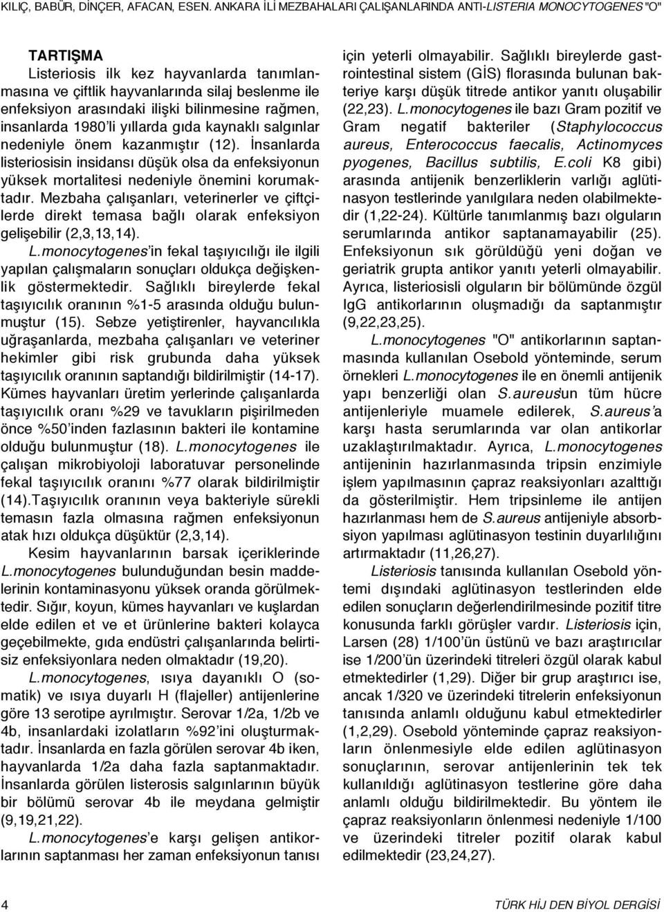 ilişki bilinmesine rağmen, insanlarda 1980 li yıllarda gıda kaynaklı salgınlar nedeniyle önem kazanmıştır (12).