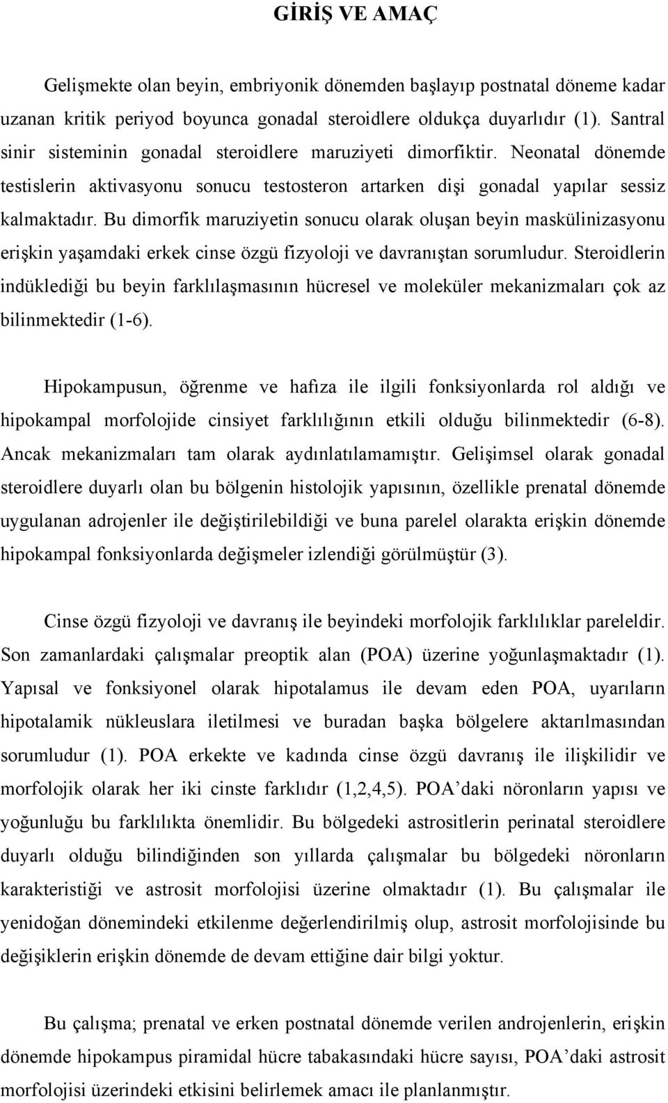 Bu dimorfik maruziyetin sonucu olarak oluşan beyin maskülinizasyonu erişkin yaşamdaki erkek cinse özgü fizyoloji ve davranıştan sorumludur.