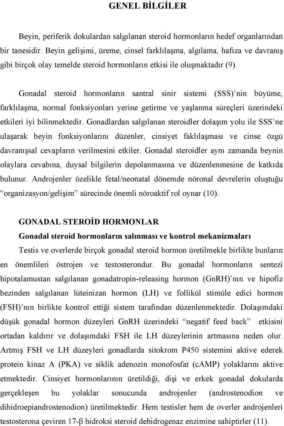 Gonadal steroid hormonların santral sinir sistemi (SSS) nin büyüme, farklılaşma, normal fonksiyonları yerine getirme ve yaşlanma süreçleri üzerindeki etkileri iyi bilinmektedir.