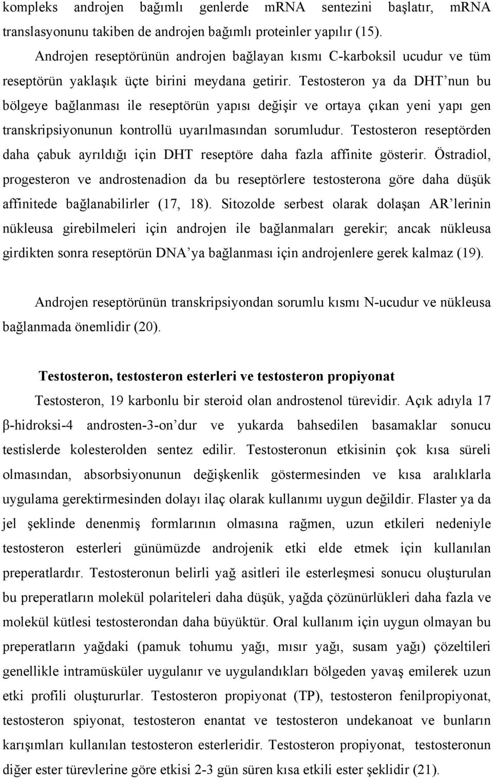 Testosteron ya da DHT nun bu bölgeye bağlanması ile reseptörün yapısı değişir ve ortaya çıkan yeni yapı gen transkripsiyonunun kontrollü uyarılmasından sorumludur.